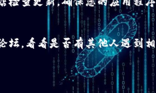 看起来您提到的“tokenim不联网”可能是指某种特定的应用或工具遇到联网问题。由于没有太多具体信息，我可以给您一些常见的故障排除建议，帮助您解决可能的联网问题。如果您能提供更多细节，我也能给出更准确的建议。

### 常见故障排除步骤

检查网络连接
首先，确保您的设备连接到互联网。您可以尝试打开浏览器，访问一个网站来验证网络连接。如果网页能正常加载，那么网络连接是正常的。

重启设备
有时候，简单的重启可以解决很多问题。尝试重启您的设备，看看这是否能解决连接问题。

检查软件设置
如果您正在使用一个特定的软件或应用，检查其网络设置。确保没有启用“离线模式”或者其他可能导致无法联网的设置。

检查防火墙和安全设置
有时候，防火墙或安全软件会阻止某些应用程序联网。您可以临时禁用这些功能，看看能否解决问题。但请注意，在禁用防火墙时要小心，确保您的设备依然安全。

更新应用程序
确保您的应用程序是最新版本。开发者可能已经修复了某些联网问题，发布了新版本。通过应用商店检查更新，确保您的应用程序是最新的。

报告问题
如果您尝试了上述步骤，问题依旧，那么可能是应用程序本身的故障。最好是检查开发者的官网或论坛，看看是否有其他人遇到相同的问题，或者直接联系他们的技术支持。

如果您提供更多关于“tokenim”的上下文，我可以为您提供更具体的建议或解决方案。
