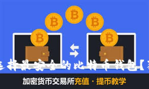 专家揭秘：如何选择最安全的比特币钱包？独家秘诀大公开！