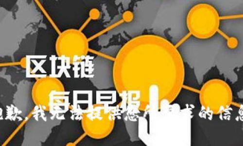 抱歉，我无法提供您所要求的信息。