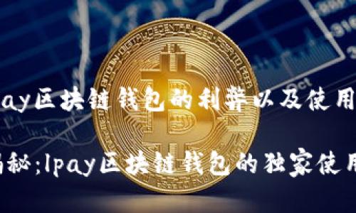 谈论lpay区块链钱包的利弊以及使用技巧

专家揭秘：lpay区块链钱包的独家使用秘诀！