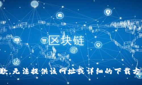 抱歉，无法提供该网址或详细的下载方法。