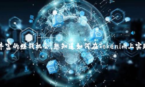 jianjie  
在当今区块链时代，Tokenim作为一个新兴平台，为用户提供了丰富的赚钱机会。想知道如何在Tokenim上实现盈利？我们将探讨其独特的赚钱模式和策略，让你轻松上手。  
/jianjie

专家揭秘：Tokenim独家赚钱秘诀，你不能错过的投资机会！