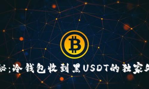 专家揭秘：冷钱包收到黑USDT的独家处理秘诀