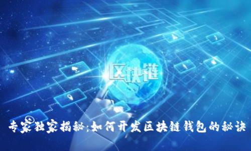 专家独家揭秘：如何开发区块链钱包的秘诀