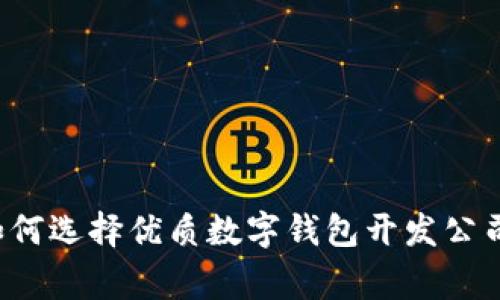 区块链专家揭秘：如何选择优质数字钱包开发公司？独家秘诀大公开！