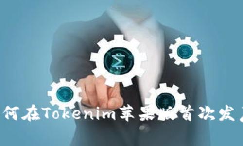 独家揭秘：专家教你如何在Tokenim苹果版首次发声，成就你的原创梦想！