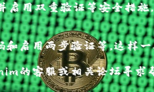 要找回被删除的Tokenim账户或相关信息，通常可以尝试以下几个步骤：

1. 检查邮箱
首先，检查与您的Tokenim账户关联的电子邮件。有时候，在账户删除后，系统会发送一封确认邮件，里面可能包含了一些恢复账户的指示或链接。如果您在删除时收到任何通知邮件，请仔细阅读，以确保没有遗漏重要的信息。

2. 联络客户支持
如果您没有找到恢复账户的信息，下一步是联系Tokenim的客户支持团队。大多数平台都有专门的客户服务邮箱或在线聊天支持。在联系时，提供尽可能多的账户信息和背景，诸如注册时的电子邮件地址、用户名和相关的交易记录等，这样可以帮助客服更快地验证您的身份。

3. 查看FAQ和社区论坛
Tokenim可能在其官网上设置了常见问题解答（FAQ）部分，您可以在这里找到有关账户恢复的具体信息。此外，一些用户社区或论坛也是获取帮助的好地方，您可以看看其他用户是否遇到过类似的问题，他们是如何解决的，或者是否收到了Tokenim的官方回复。

4. 考虑数据恢复工具
如果您的Tokenim账户与本地存储的数据有关，您可以考虑使用一些数据恢复工具。虽然这主要适用于文件和应用，但某些软件可以帮助恢复被意外删除的账户数据。不过，这通常对于平台的在线账户来说效果有限。

5. 重新注册账户
如果以上方法都未能成功找回帐户，您可能需要考虑重新注册一个新账户。在创建新账户时，请确保保存好所有相关信息，并启用双重验证等安全措施，以防再遇类似情况。

6. 预防措施
在以后使用Tokenim或其他平台时，可以采取一些预防措施来避免账户丢失的风险。例如，定期备份重要的信息、使用强密码和启用两步验证等。这样一旦有问题发生，您也能更轻松地找回账户。

最重要的是，不要慌张。许多账户丢失的情况都可以通过适当的步骤得到解决。如果有任何进一步的问题，随时可以向Tokenim的客服或相关论坛寻求帮助。希望这些信息能对您有所帮助！