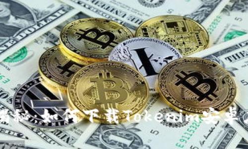 专家独家揭秘：如何下载Tokenim安卓应用的秘诀