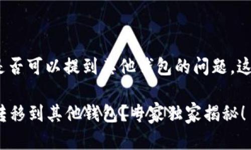 关于Tokenim钱包以及它的币是否可以提到其他钱包的问题，这里有几个要点可以帮助你理解。

### Tokenim钱包的币能否转移到其他钱包？专家独家揭秘！