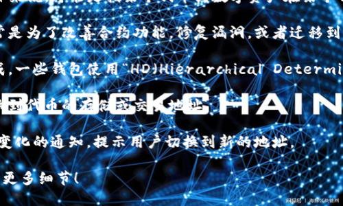 你提到的“tokenim地址发生变化”可能涉及到区块链或数字货币相关的信息，具体来说，可能是指某个代币或数字资产在某个钱包或交易平台上的地址发生了变化。这种变化可能是由于几种原因引起的，比如：

1. **代币迁移**：项目方可能会决定将代币迁移到另一个智能合约地址上。这通常是为了改善合约功能，修复漏洞，或者迁移到一个新的区块链平台。

2. **钱包更新**：如果你使用的钱包软件更新了，可能会导致新的接收地址被生成。一些钱包使用“HD（Hierarchical Deterministic）”技术，即每次生成新地址时，都会产生一个新的接收地址。

3. **区块链协议变更**：某些区块链可能会进行协议升级或硬分叉，这可能会影响到代币的存储或交易地址。

4. **项目方发布公告**：有时，为了保证用户资产的安全，项目方会公开宣布地址变化的通知，提示用户切换到新的地址。

如果你需要更多关于如何处理这种情况的信息，或者更具体的处理步骤，欢迎给我更多细节！