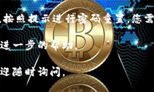 要登录Tokenim账号，您可以按照以下步骤进行操作：

1. **访问官方网站**：
   首先，打开您的浏览器，输入Tokenim的官方网站URL，通常是 https://www.tokenim.com（请确保网址是正确的）。

2. **找到登录入口**：
   在网站的首页上，通常会有一个明显的“登录”或“Sign In”按钮，通常位于页面的右上角。点击这个按钮进入登录界面。

3. **输入凭据**：
   在登录页面，您需要输入您的用户名或邮箱以及密码。如果您使用的是社交媒体账户登录，例如谷歌、Facebook等，通常会有相关按钮供您选择。

4. **验证安全性**：
   有时候，为了保护您的账号，Tokenim可能会要求您进行验证码验证。根据提示完成验证，例如输入图形验证码或手机验证码。

5. **点击登录**：
   确保所有信息都正确无误后，点击“登录”按钮。如果信息正确且没有其他问题，您将能够成功进入您的Tokenim账户。

6. **解决问题**：
   如果您忘记了密码或者无法登录，请查找“忘记密码？”的链接，按照提示进行密码重置。您需要提供注册时使用的邮箱地址，Tokenim将发送重置密码的邮件。

如果在流程中遭遇任何问题，可以联系Tokenim的客服支持，寻求进一步的帮助。

希望这能帮助您顺利登录Tokenim账号！如果您还有其他问题，欢迎随时询问。