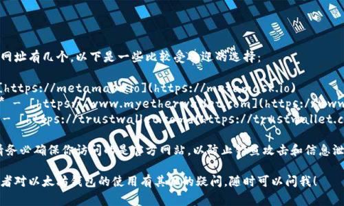 以太坊网页钱包的常用网址有几个，以下是一些比较受欢迎的选择：

1. **MetaMask** - [https://metamask.io](https://metamask.io)
2. **MyEtherWallet** - [https://www.myetherwallet.com](https://www.myetherwallet.com)
3. **Trust Wallet** - [https://trustwallet.com](https://trustwallet.com)

使用这些网页钱包时，请务必确保你访问的是官方网站，以防止钓鱼攻击和信息泄露。

如果你需要更多信息或者对以太坊钱包的使用有其他的疑问，随时可以问我！