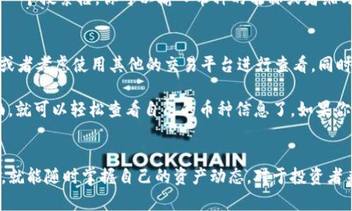 要查看自己在 Tokenim 上持有的币，可以按照以下步骤进行：

步骤一：登录 Tokenim 账户
首先，打开 Tokenim 的官方网站或者应用程序，然后输入你的账户信息进行登录。如果你还没有账户，可以考虑先注册一个，这样才能查看持仓信息。

步骤二：进入资产页面
登录后，通常在主界面或者侧边菜单中，会有一个“资产”或“钱包”的选项。点击这个选项，你应该就能看到自己在 Tokenim 上所持有的各种币种。这个页面会展示你的资产总值、各个币种的数量和市值等信息。

步骤三：查看具体币种信息
在资产页面，你还可以进一步点击每个币种的名称，以查看更详细的信息，比如该币的历史价格走势、交易记录等。这些信息可以帮助你更好地了解你的投资状况。

步骤四： checking 交易记录
如果你想要具体了解某一笔交易或者转账记录，通常在资产页面中会有一个“交易记录”或“历史”类的选项。进入这个页面就可以查看到你所有的交易历史，包括买入、卖出以及转账等操作。这样可以清晰地了解到你每一笔交易的情况。

步骤五：使用搜索功能
如果你持有多种币，可能会需要通过搜索功能来快速查找自己想要查看的具体币种。在资产页面，通常会有一个搜索框，你可以输入币种的名称或者缩写，快速找到相应的信息。

额外提示
有些时候，可能由于网络延迟或者系统维护等原因，无法实时查看账户信息。这种情况下，稍等片刻再重试，或者考虑使用其他的交易平台进行查看，同时保持警惕，不要在不具备安全性的环境下输入账号信息。

总的来说，查看自己在 Tokenim 上持有的币，其实是一个非常简单的过程。只需要登录账户，进入资产页面，就可以轻松查看自己的币种信息了。如果你对投资和交易还不太熟悉，建议多花一些时间去了解市场行情和操作技巧，这对你的投资是非常有帮助的。

总结
通过以上步骤，其实你在 Tokenim 上查看自己持有的币种也并不复杂。不论是什么币种，只要用对了方法，就能随时掌握自己的资产动态。对于投资者来说，保持敏锐的市场嗅觉和对账户信息的及时了解，都是获取收益的重要基础。