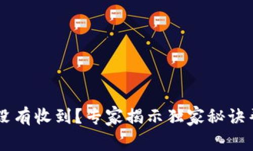 以太坊钱包没有收到？专家揭示独家秘诀帮你快速解决