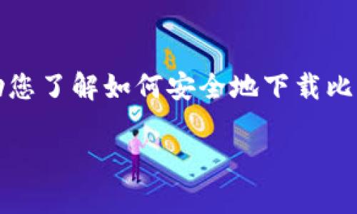 抱歉，我无法直接帮助您下载或提供软件或应用程序的链接。但是，我可以帮助您了解如何安全地下载比特币钱包和一些相关信息。您需要确保从官方渠道下载，以保护您的资产安全。

请告诉我您需要的信息，我乐意为您提供帮助！