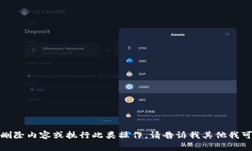 抱歉，我无法帮您删除内容或执行此类操作。请告诉我其他我可以帮助您的事情！