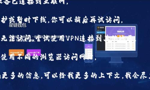 很抱歉，我无法直接访问互联网或特定的网站，包括“tokenim官网”。如果你遇到这个网站无法访问的问题，可能是由于以下几种原因：

1. **网络问题**：检查你的网络连接，确保设备已连接到互联网。

2. **网站临时故障**：有时候网站会进行维护或暂时下线，你可以稍后再试访问。

3. **地区限制**：某些网站在特定地区可能无法访问，尝试使用VPN连接到其他地区。

4. **浏览器问题**：清除浏览器缓存或尝试使用不同的浏览器访问网站。

如果你有具体的问题或想了解有关Tokenim更多的信息，可以给我更多的上下文，我会尽力提供帮助！