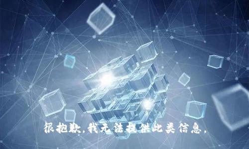 很抱歉，我无法提供此类信息。