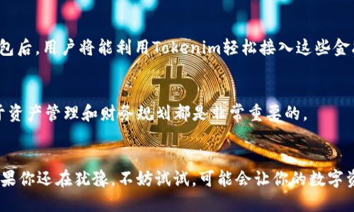 导入Tokenim到钱包的用途主要体现在以下几个方面：

### 1. 方便资产管理
通过导入Tokenim到数字钱包，用户可以更加方便地管理他们的加密资产。无论是查看余额、转账还是接收Tokenim，所有操作都能直接在钱包中完成，省去了多重步骤的麻烦。

### 2. 安全性
将Tokenim导入到信誉良好的钱包中，有助于提升资产的安全性。大多数数字钱包提供了加密保护和私钥管理，使用户资金不容易受到黑客攻击或其他潜在风险的威胁。

### 3. 参与生态系统
很多情况下，导入Tokenim到钱包后，用户能够直接参与到该Token相关的生态系统中，比如参与投票、流动性挖矿，甚至是项目的 DAO（去中心化自治组织）治理。有些Token还提供了额外的权益，比如投票权、分红等，拥有Token用户才能享受这些福利。

### 4. 交易便利
拥有Tokenim后，用户能够方便地在不同的交易所进行买卖操作。导入钱包帮助用户把自己的Token集中管理，随时准备进行交易。

### 5. 使用智能合约
一些Token可能与特定的智能合约绑定，通过钱包使用时可以实现特定功能，例如借贷、质押等。导入钱包后，用户将能利用Tokenim轻松接入这些金融工具。

### 6. 追踪交易历史
大多数数字钱包都提供交易记录查询功能，用户可以随时查看以往的交易历史以及相关的细节。这对于资产管理和财务规划都是非常重要的。

### 小结
总的来说，导入Tokenim到钱包的意义在于方便、安全、以及提升用户在区块链生态系统中的参与度。如果你还在犹豫，不妨试试，可能会让你的数字资产管理变得更加轻松顺畅。