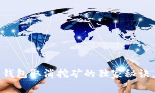 专家揭秘：比特币钱包取消挖矿的独家秘诀，你绝对不能错过！