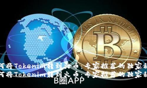 如何将Tokenim转到火币：专家推荐的独家秘诀
如何将Tokenim转到火币：专家推荐的独家秘诀