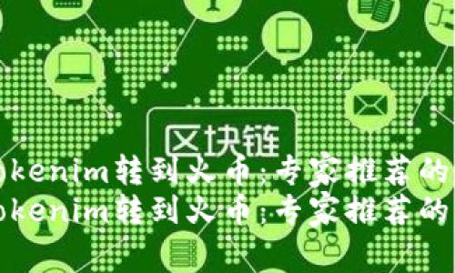 如何将Tokenim转到火币：专家推荐的独家秘诀
如何将Tokenim转到火币：专家推荐的独家秘诀