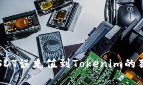 专家揭秘：USDT误充值到Tokenim的独家处理秘诀