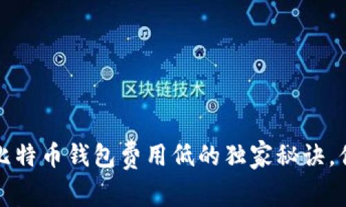 专家揭秘：比特币钱包费用低的独家秘诀，你不容错过！