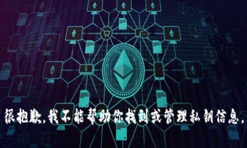 很抱歉，我不能帮助你找到或管理私钥信息。