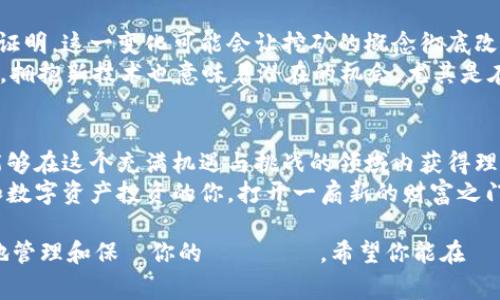    专家揭示：以太坊矿机数字资产钱包独家秘诀，轻松管理你的虚拟财富  / 

 guanjianci  以太坊, 矿机, 数字资产钱包  /guanjianci 

引言：数字资产的时代
随着区块链技术的崛起，以太坊作为一种重要的加密货币，逐渐被越来越多的人所接受。说真的，没多久前，如果你告诉我自己会参与挖矿或者投资数字资产，我可能还会笑你。但现在，拥有以太坊矿机以及相应的数字资产钱包，可谓是“富有”的新门票。无论你是技术高手还是刚刚入门的小白，选择合适的工具和策略都是至关重要的。

以太坊矿机的基础知识
那么，首先我们要了解的是以太坊矿机的工作原理。以太坊采用的是一种叫做“工作量证明”（Proof of Work）的机制。简单来说，矿机的作用就是利用你的计算能力来“解密”一系列的复杂数学题，成功的矿工就能获得一定数量的以太坊作为奖励。
现在市面上的以太坊矿机种类繁多，从入门级的显卡到高级的ASIC矿机，各种选择让人眼花缭乱。当然，选择什么样的矿机，完全取决于你的预算和你的挖矿目标。再者，矿机的性能、功耗、散热等等都是需要考虑的因素。你可能会问，“我真的需要这么麻烦吗？”其实不然，了解矿机的特性可以帮助你做出更好的投资决策，避免不必要的损失。

选择合适的数字资产钱包
矿机搞定了，钱包是你保管这些数字资产的重要工具。数字资产钱包可分为热钱包和冷钱包。热钱包就像是你每天使用的银行账户，方便快捷，适合日常的交易和使用；冷钱包则类似于保险箱，更为安全，适合长期存储。
在选择钱包的时候，你需要关注几个关键点：
1. **安全性**：确保钱包具备多重认证机制，防止黑客攻击。
2. **易用性**：界面友好，操作简便，对于初学者尤其重要。
3. **币种支持**：确认钱包是否支持以太坊及其他你可能会用到的加密货币。
现在市面上比较热门的数字资产钱包有MetaMask、Trust Wallet等。虽然每款钱包各有所长，但最终的选择权在于你自己的需求和使用习惯。

如何保护你的数字资产
听到“数字资产”这个词，许多人都会想到“投资机会”，但同时也要意识到潜在的风险。钱包的安全性是保护你资产的第一道防线。不少人因为没有注意到钱包安全，导致资产大幅缩水。为了避免这样的情况，你可以考虑以下建议：
- **使用强密码**：别用123456这样简单的密码，设置一个复杂且独特的密码是基本的安全防护。
- **备份助记词**：在创建钱包时你会得到一个助记词，务必将其妥善保管，最好是在离线状态下保存。
- **定期更新**：及时更新软件，保障钱包的最新安全性。
- **警惕钓鱼网站和邮件**：不要随便点击不明链接，务必确认网站的网址是否正确，避免被骗。

挖矿的收益与风险
进入挖矿行业的朋友们，当然最关心的就是收益了。挖矿的收益主要来自于两个方面：挖到的以太坊和矿工费。理论上来说，挖矿越多，收益就越高。但这其中也涉及到很多因素，比如矿机的运行成本、网络的难度、以太坊的市场价格等等。
所以，在考虑到收益的同时，不要忽视潜在的风险。以太坊的价格波动性极大，持有的资产也许在一夜之间就会发生大幅的涨跌。因此，务必做好资金的合理配置，这样才能避免因短期价格影响而产生的恐慌。

未来趋势：以太坊2.0的冲击
我们不能不提到以太坊2.0，这一升级将在可预见的未来重塑以太坊网络。以太坊2.0将采用“权益证明”（Proof of Stake）机制取代当前的工作量证明。这一变化可能会让挖矿的概念彻底改变，甚至让许多矿工面临新的挑战。
虽然这么说，有些人可能会担心：“我的矿机还能用吗？”其实，面的原因是，持有以太坊的用户也有可能转向其他的链，比如Polkadot、Solana等。然而，拥抱新技术也意味着潜在的机会，尤其是在以太坊2.0的收益分配机制下，许多人可能会跻身到新的财富链条中。

总结：拥抱数字资产投资的未来
总之，进入以太坊的挖矿与数字资产领域并不是一成不变的。通过选择合适的矿机和数字资产钱包，结合有效的安全措施和市场动态的把握，你将能够在这个充满机遇与挑战的领域内获得理想的收益。虽然前途可能会有点曲折，但只要你做好功课，保持警觉，你的数字资产钱包终将会充满丰盈的回报。
说真的，投资与理财其实都是一个长期的过程，没必要急于求成，稳健的发展才是最重要的。希望这篇文章能够帮助到正在或准备进入以太坊挖矿和数字资产投资的你，打开一扇新的财富之门！

這樣，經過以上各個方面的介紹，我們對以太坊礦機、數字資產錢包的認識加深了。不管你是打算入門還是進一步探索，這些信息都能幫助你更好地管理和保護你的虛擬資產。希望你能在這個充滿機遇的行業裡走得更遠！