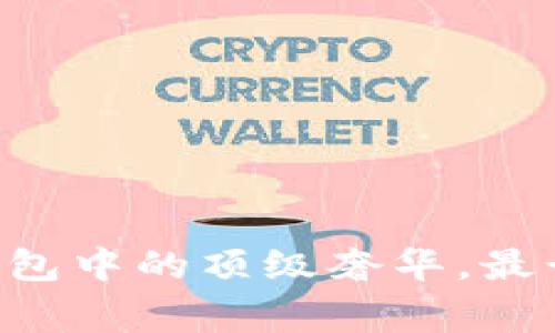 专家揭秘：区块链钱包中的顶级奢华，最贵的那个竟然是……