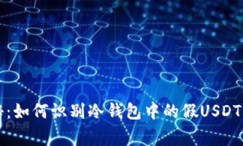 专家揭秘：如何识别冷钱包中的假USDT独家秘诀