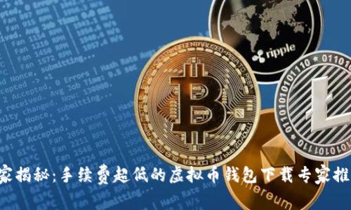 独家揭秘：手续费超低的虚拟币钱包下载专家推荐！