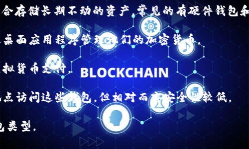 存虚拟币的钱包通常被称为“数字钱包”或“加密钱包”。这些钱包可以存储各种类型的加密货币，比如比特币、以太坊等。根据其存储方式的不同，加密钱包主要分为以下几种类型：

1. **热钱包（Hot Wallet）**：这些钱包是在线的，可以随时访问，适合频繁交易。比如一些交易所提供的钱包或手机应用钱包。

2. **冷钱包（Cold Wallet）**：相对安全，通常不与互联网连接，适合存储长期不动的资产。常见的有硬件钱包和纸质钱包。

3. **桌面钱包**：这些钱包需要下载到你的电脑上，用户可以通过桌面应用程序管理他们的加密货币。

4. **移动钱包**：专为手机而设计，方便用户在日常生活中使用虚拟货币支付。

5. **在线钱包**：第三方服务提供的在线钱包，用户可以在任意地点访问这些钱包，但相对而言安全性较低。

每种钱包都有其优缺点，用户可以根据自己的需求选择合适的钱包类型。