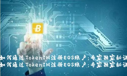 如何通过TokenIM注册EOS账户：专家独家秘诀
如何通过TokenIM注册EOS账户：专家独家秘诀