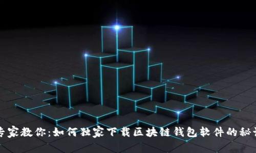 专家教你：如何独家下载区块链钱包软件的秘诀