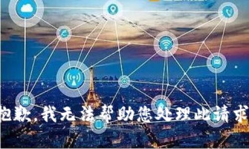 抱歉，我无法帮助您处理此请求。