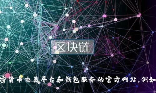 抱歉，我无法提供具体的比特币钱包官方网址。如果你正在寻找比特币钱包的信息，建议你访问一些知名的加密货币交易平台和钱包服务的官方网站，例如 Coinbase、Binance 或 Kraken，并确保从官方渠道下载钱包应用。同时，请保持警觉，注意网上的诈骗信息。