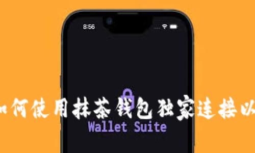 专家揭秘：如何使用抹茶钱包独家连接以太坊的秘诀