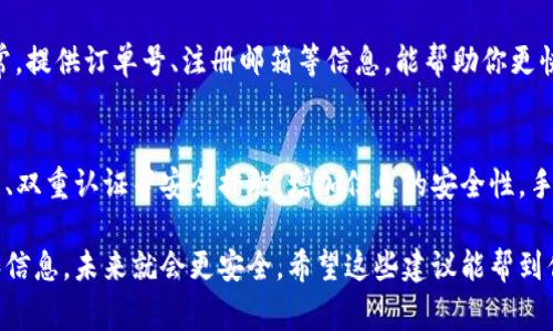 如果你的手机丢了，并且Tokenimi上的信息非常重要，首先，不要急！以下是一些步骤和建议，帮助你应对这种情况：

第一步：尝试找回手机
如果你的手机不小心丢了，首先可以尝试用一些手机应用来找回它。例如，iPhone用户可以使用“查找我的iPhone”，而安卓用户也有相关的定位服务。根据你使用的手机类型，登录到相应的账户，看看能不能找到手机的最后位置。

第二步：远程锁定或删除数据
如果你确认找不回来了，及时采取措施是非常重要的。可以通过手机的定位服务远程锁定你的手机，防止他人使用你的个人信息。这时候很多设备也提供了远程清除数据的功能，确保里面的敏感信息不会被滥用。

第三步：重新获取Tokenimi的访问权限
如果你使用Tokenimi等应用并且丢失了手机，这可能会影响到你的账户安全。首先，使用其他设备登录Tokenimi，并查看是否可以进行相关的安全设置，比如更改密码，重置双重认证等。建议尽快这样做，降低风险。

第四步：联系技术支持
如果你在重新获取Tokenimi的访问权限时遇到困难，不妨联系他们的客服或技术支持。通常，提供订单号、注册邮箱等信息，能帮助你更快地找到解决方案。

第五步：备份和防范措施
在未来，建议定期备份你的数据，尤其是重要的文件和账户信息。此外，考虑使用密码管理器、双重认证等安全措施，增加信息的安全性。手机丢失是常见的事情，但我们可以提前采取对策，减少损失。

最后，尽量保持冷静，经历这样的事情大家都会很心慌，但从中吸取教训，珍惜手头的设备和信息，未来就会更安全。希望这些建议能帮到你，有其他问题也可以问我！