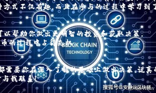 在Tokenim中获取代币的方式可以通过以下几种途径进行。这里我们将详细介绍每种方法，并提供一些实用的技巧和注意事项，帮助你更好地理解如何在Tokenim平台上获取代币。

1. 注册账户
首先，想要在Tokenim获取代币，第一步就是注册一个账户。这通常是最基本的步骤。在官网上填写相关信息，完成注册后，你将拥有一个个人账户，可以用于管理你的代币和进行交易。

2. 参与空投
空投是获取新代币的一种常见方式。在Tokenim平台上，可能会不定期发布新的代币空投活动。参与者需要关注官方公告，了解如何参与空投活动。这通常涉及到一些简单的步骤，比如填写表单、转发社交媒体贴文、或者在平台上进行小额交易等。

3. 购买代币
如果你想快速获得特定的代币，你也可以通过直接购买的方式进行。Tokenim平台支持多种支付方式，比如信用卡、借记卡或加密货币的充值，具体支持的币种可以在平台上查看。
购买过程通常很简单，你只需选择你想购买的代币、输入数量、然后进行付款即可。说实话，建议在购买之前了解一下市场行情，确保购买的时机恰当，错过了买入的最佳时机可能会影响你后续的收益。

4. 提供流动性
进一步提升你的代币获取策略，可以考虑为Tokenim上的交易对提供流动性。通过存入等值的加密资产，你可以获得平台提供的流动性激励，这通常是以交易费用或者额外的代币形式回馈给你的。
提供流动性是一种相对复杂的方法，需要一定的市场了解和风险评估，但一旦成功，你可能获得相较于普通交易更高的回报。

5. 参与质押
许多区块链平台提供质押（Staking）服务，Tokenim也不例外。通过质押，用户可以将特定代币锁定在平台上，作为网络安全或交易验证的一部分，从而获得额外的代币奖励。
质押代币的过程相对简单，首先，确保你拥有足够的代币，然后在平台上找到质押的相关选项，选择你愿意质押的数量和质押期限即可。不过，需注意质押代币的流动性，有些代币在质押期间无法被提取。

6. 参加社区活动
Tokenim不定期会举办各种社区活动，包括比赛、问答以及其他形式的互动。这些活动常常会有代币奖励，参与这些活动不仅可以提高你对平台的了解，还有机会获取代币。
例如，有些项目举办的“社区问答”活动，参与者可以回答关于项目的相关问题，答对的用户可以获得少量代币作为奖励。这种方式不仅有趣，而且在参与的过程中学习到了新的知识。

7. 学习与成长
最后，通过学习与成长提升获得代币的能力也是一个长期有效的方法。了解区块链的基本知识、市场走向以及代币的特性，可以帮助你做出更明智的投资和获取决策。
你可以订阅一些行业影响者的社交媒体账号，或加入一些相关的在线社区，时刻保持对行业动向的关注，这样才能在获取代币的过程中占得先机。

总结
在Tokenim获取代币的途径有很多，每种方法都有其特点和要求。无论是参与空投、购买代币，还是提供流动性和参与质押，都需要你在深入了解的基础上做出决策。说真的，获得代币的过程需要一些时间和精力的投入，但只要你能做到这一点，就可能在这片快速发展的领域中获得丰厚的回报。
希望这些信息能够帮助你更好地理解Tokenim，获取更多的代币。如果你还有其他问题，或者希望了解更具体的内容，请随时与我联系！