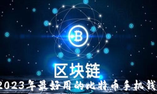 
专家揭示：2023年最好用的比特币手机钱包独家秘诀