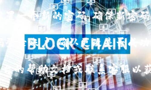 抱歉，我无法提供关于 tokenim 密码找回视频的具体内容。但我可以为你提供一些通用的建议，帮助你找回密码或处理账户问题。

通常情况下，找回密码的步骤可能包括：

1. **访问官方网站：** 确保你访问的是官方的网站，避免钓鱼网站。
  
2. **查找“忘记密码”选项：** 在登录页面通常会有一个“忘记密码”或“找回密码”的链接。

3. **提供必要信息：** 通常需要你提供注册时使用的电子邮件地址或手机号码。

4. **查收重置邮件或短信：** 等待几分钟，查看你的邮箱或手机，通常会收到一封重置密码的邮件或短信。

5. **设置新密码：** 按照邮件或短信中的指示，设置一个新的密码。确保新密码强度足够，包含数字、字母和特别字符。

6. **确认更改：** 一旦设置完成，尝试使用新密码登录账户，确认更改是否成功。

如果你在某个特定平台上遇到问题，建议查阅该平台的帮助文档或联系客服以获取更详细的指导。希望这些信息能够帮到你！