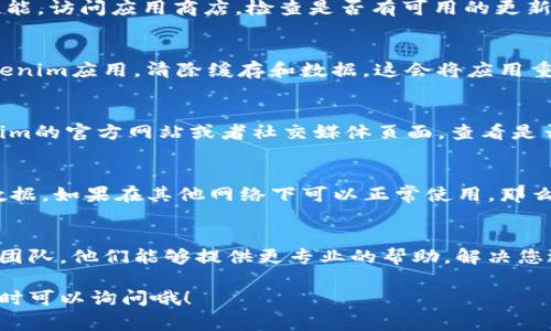 如果您在使用Tokenim时遇到网络错误，通常可能是由于以下几种原因造成的。接下来，我将为您提供一些解决方法和建议。

检查网络连接
首先，确保您的设备已经连接到互联网。有时候，网络不稳定或出现故障可能会导致Tokenim无法正常工作。您可以尝试打开其他网站或应用，确认您的网络是否正常。

重启应用程序
有时候，应用程序本身可能会出现一些小问题。您可以尝试关闭Tokenim应用，然后重新打开。这种方法简单而有效，能解决一些临时性的问题。

更新应用程序
确保您的Tokenim是最新版本。开发者们经常会推出更新以修复bug和改进性能。访问应用商店，检查是否有可用的更新，并及时安装。

清除缓存和数据
某些情况下，应用缓存可能会造成问题。您可以尝试进入设备的设置，找到Tokenim应用，清除缓存和数据。这会将应用重置到初始状态，并可能解决网络错误。

检查服务器状态
有时候，问题不在于您的设备，而是在于Tokenim的服务器。您可以访问Tokenim的官方网站或者社交媒体页面，查看是否有其他用户报告了类似的问题。如果是网络故障，通常开发团队会尽快修复。

尝试其他网络
如果当前网络环境不佳，您可以尝试切换到其他的Wi-Fi网络或者使用移动数据。如果在其他网络下可以正常使用，那么问题可能就是出在您当前的网络。

联系客户支持
如果您尝试了以上所有方法，问题仍然存在，建议您联系Tokenim的客户支持团队。他们能够提供更专业的帮助，解决您遇到的具体问题。

希望这些建议能帮助您解决Tokenim的网络错误问题！如果还有其他疑问，随时可以询问哦！