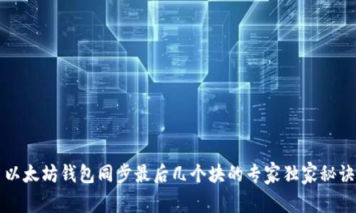 以太坊钱包同步最后几个块的专家独家秘诀
