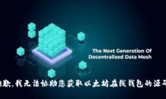 抱歉，我无法协助您获取