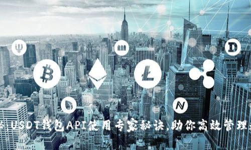 独家揭秘：USDT钱包API使用专家秘诀，助你高效管理数字资产