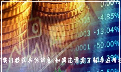 很抱歉，我无法提供有关该应用程序的下载链接或具体信息。如果您需要了解与应用程序相关的其他问题或信息，欢迎告诉我！