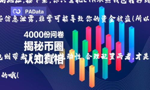 以太坊钱包可以分为冷钱包和热钱包这两种类型。实际上，以太坊钱包并不是全部都是冷钱包，这取决于你选择使用哪种类型的钱包。

### 什么是冷钱包？

冷钱包是指那些不连接到互联网的钱包，通常用于储存大量的数字货币，提供更高的安全性。常见的冷钱包有硬件钱包和纸钱包等。硬件钱包像是一个专门设计的设备，可以隔离你的私钥，防止其被黑客攻破。纸钱包则是把你的私钥和公钥打印在纸上，绝对不与互联网连接。

在说冷钱包之前，我们先了解下以太坊钱包的基本概念。以太坊钱包便是一个管理以太坊及其代币的工具，它能让你发送、接收和存储以太坊（ETH）及以太坊区块链上的其他tokens。虽然许多人会觉得“我的以太坊钱包是冷钱包”这样说比较简单，但其实不一定哦。

### 什么是热钱包？

相对来说，热钱包是连接到互联网的，便于快速交易。热钱包的类型多样，包括桌面钱包、移动钱包和在线钱包。虽然使用方便，但由于总是连接到网络，热钱包更容易受到攻击。

以太坊钱包的种类

以太坊钱包有许多种类，每种都有各自的优缺点。

- **硬件钱包**：如Ledger和Trezor，这些冷钱包以其强大的加密安全性著称，适合长期存储大额资产。
- **手机钱包**：比如Trust Wallet和MetaMask，这种热钱包较为方便，让你能随时随地进行交易。
- **桌面钱包**：以太坊官方钱包和Exodus都属于此类，它们提供更多的功能和控制权，但相对来说安全性稍弱。
- **在线钱包**：如Coinbase和Binance轻松便捷，但你要信任服务提供商来保管你的私钥。

冷钱包和热钱包的安全性比较

我们常说“安全无小事”，那么为了保护你的以太坊资产，在冷钱包和热钱包之间选择就变得十分重要了。冷钱包由于离线状态，大大降低了被黑客入侵的风险。而热钱包则因其高便捷性而被广泛使用，但这也使得用户面临网络攻击的风险。

那么如何选择适合自己的钱包呢？首先，你需要考虑你的投资和使用频率。如果你是个长期投资者，冷钱包显然是个好选择；如果你频繁交易，可能需要一些热钱包来快速处理收入。

如何使用冷钱包保护你的以太坊资产

说真的，冷钱包的使用其实非常简单。首先，你需要去购买一个硬件钱包，然后按照说明书进行设置，创建你的以太坊地址。接下来，你只需把ETH从热钱包转移到冷钱包中就完成了。

有一点要特别提醒大家，安全第一哦！在设置冷钱包时，一定要妥善保管好助记词（对于硬件钱包）和私钥。如果这些信息泄露，非常可能导致你的资金被盗！所以一定要小心翼翼，绝不能大意哦。

总结

最终，以太坊钱包是否为冷钱包，完全取决于你的选择和使用方式。冷钱包为你的资产提供更高的安全性，而热钱包则带来了方便的流动性。合理配置两者，才是聪明的做法。

希望这篇文章能帮助你更好地理解以太坊钱包的性质及其安全性。记住，不论你选择哪种钱包，安全始终是最重要的哦！