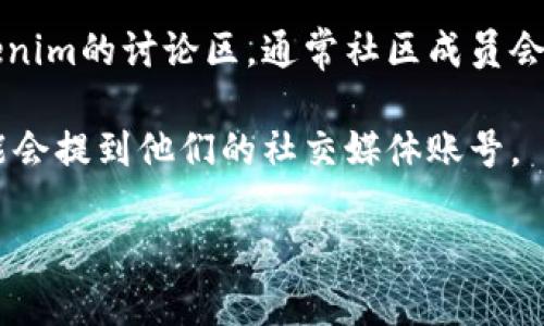 如果你在寻找Tokenim的官方账号，通常可以通过以下几种方式找到：

1. **官方网站**：访问Tokenim的官方网站。在网站上通常会有社交媒体链接，比如Twitter、LinkedIn、Telegram等，直接点击即可关注。

2. **社交媒体平台**：在Twitter、Facebook、Instagram或LinkedIn等社交媒体平台上搜索“Tokenim”。确保找到的账号是官方的，通常会有蓝色认证标志。

3. **社区论坛**：在相关的区块链或加密货币论坛中找到Tokenim的讨论区，通常社区成员会分享关于官方账号的信息。

4. **公告渠道**：关注Tokenim的官方公告或新闻稿，其中可能会提到他们的社交媒体账号。

请确保你找到的账号是官方的，以避免假冒账号带来的风险。